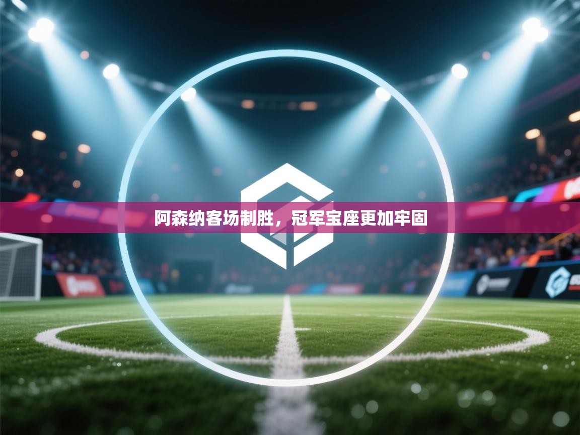 阿森纳客场制胜，冠军宝座更加牢固  第2张