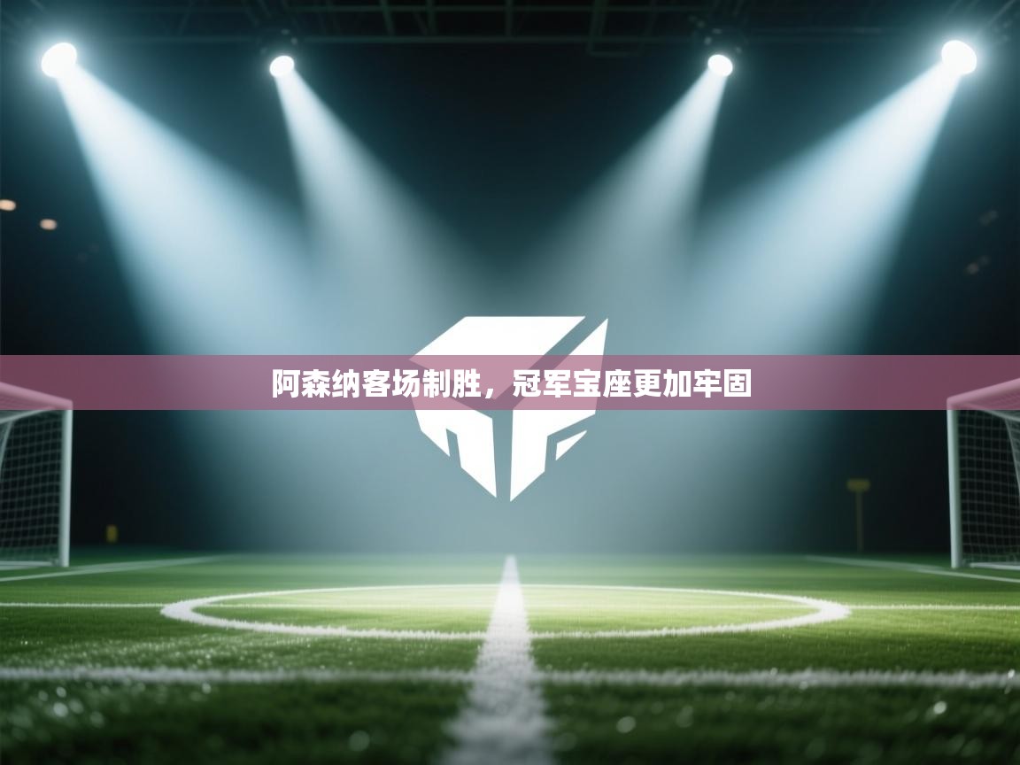 阿森纳客场制胜，冠军宝座更加牢固  第1张