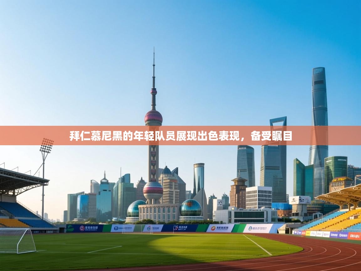 拜仁慕尼黑的年轻队员展现出色表现，备受瞩目  第1张