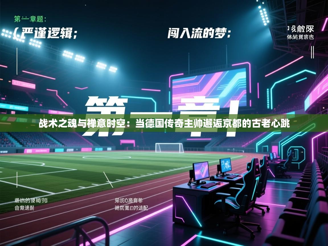 战术之魂与禅意时空：当德国传奇主帅邂逅京都的古老心跳  第1张