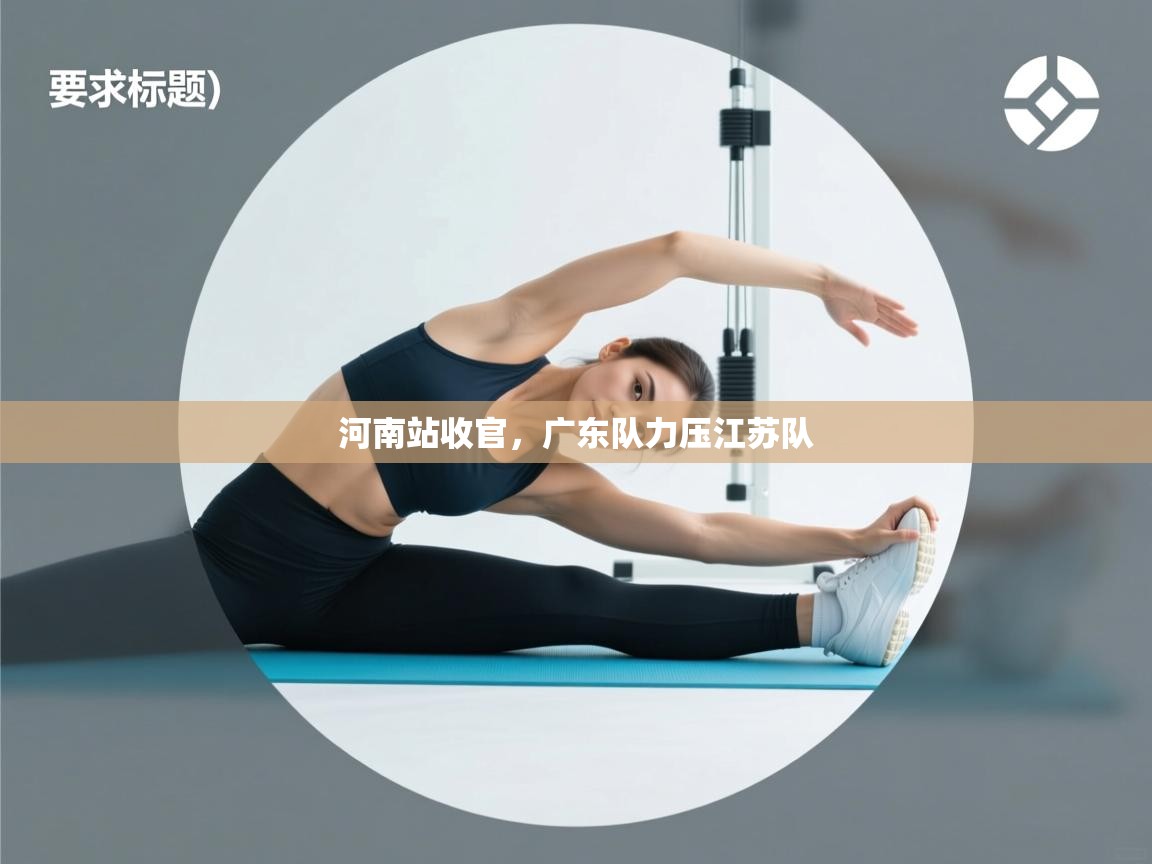 河南站收官，广东队力压江苏队  第1张